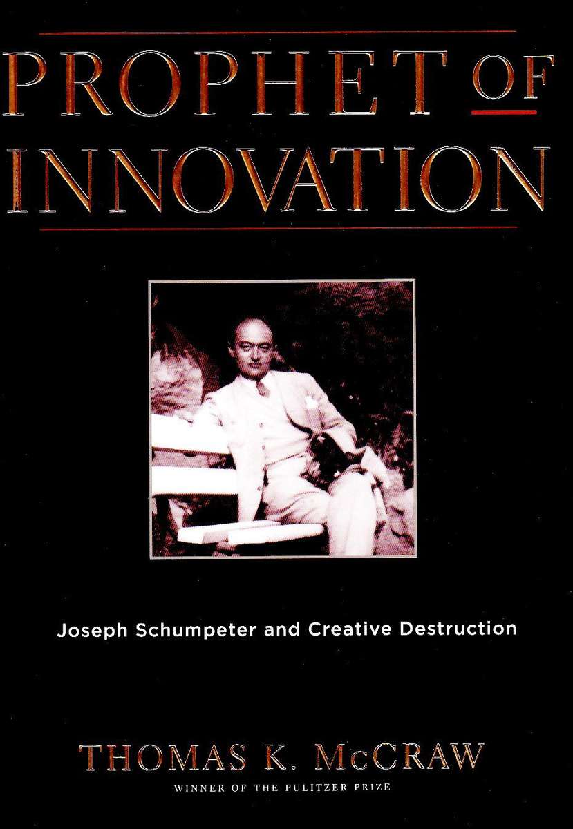 Prophet of Innovation: Joseph Schumpeter and Creative Destruction