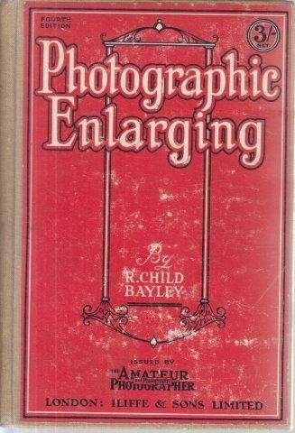Photographic Enlarging: A Handbook for Amateur Photographers - Bayley, R. Child 0.50kg