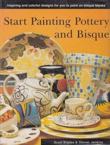 Start Painting Pottery and Bisque - Blades, Scott & Steven Jenkins 0.90kg