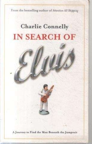 In Search of Elvis: A Journey to Find the Man Beneath the Jumpsuit - Connelly, Charlie 0.40kg