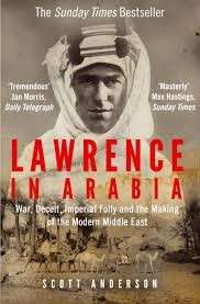 Lawrence In Arabia: War, Deceit, Imperial Folly and the Making of the Modern Middle East - Anderson,
