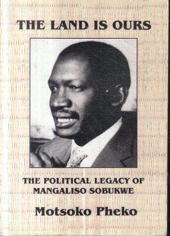 The Land is Ours: The Political Legacy of Mangaliso Sobukwe - Pheko, Motsoko 0.40kg