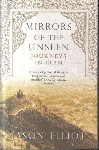 Mirrors Of The Unseen: Journeys In Iran - Elliot, Jason 0.30kg