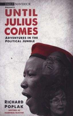 Until Julius Comes: Adventures in the Political Jungle - Poplak, Richard