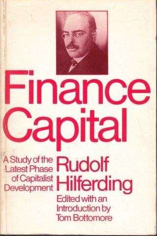 Finance Capital: A Study Of The Latest Phase Of Capitalist Development - Hilferding, Rudolf
