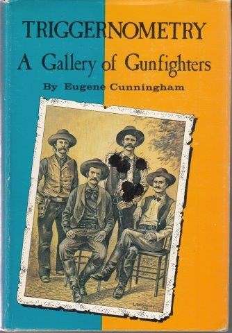 Triggernometry: A Gallery of Gunfighters - Cunningham, Eugene