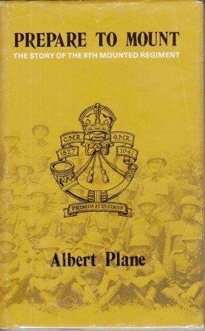 Prepare to Mount: The Story of the 6th Mounted Regiment - Plane, Albert