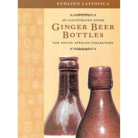 Ginger Beer Bottles: An Illustrated Guide For South Arican Collectors - Lastovica, Ethleen