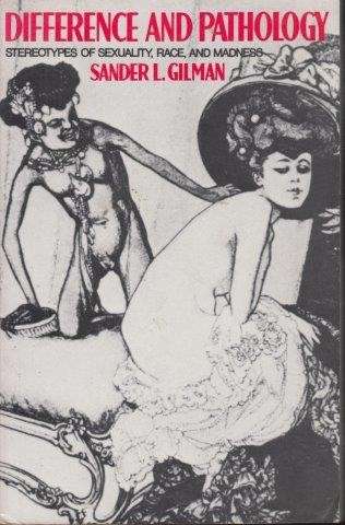 Difference And Pathology - Stereotypes of Sexuality, Race, and Madness - Gilman, Sander L.