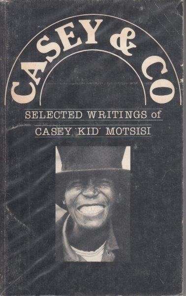 Casey & Co - Selected Writings of Casey 'Kid' Motsisi