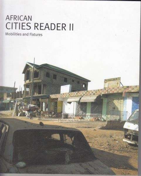 African Cities Reader II - Mobilities and Fixtures - Edjabe, Ntone & Pieterse, Edgar (eds)