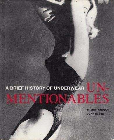 Unmentionables: A Brief History Of Underwear - Benson, Elaine & John Esten