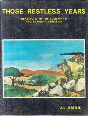 Those Restless Years: Dealing with the Boer Wars and Bambata Rebellion - Smail, J. L.