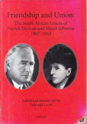 Friendship and Union: The South African Letters of Patrick Duncan and Maud Selborne 1907-1943 (VRS I