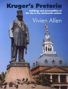 Kruger`s Pretoria, Buildings and personalities of thr city in the nineteenth century
