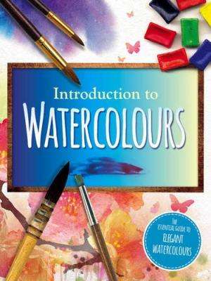 Introduction to Watercolours: The Essential Guide to Elegant Watercolours
