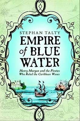 Empire of Blue Water: Henry Morgan and the Pirates Who Ruled the Caribbean Waves