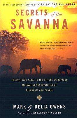 Secrets of the Savanna: Twenty- three Years in the African Wilderness Unraveling the Mysteries of El