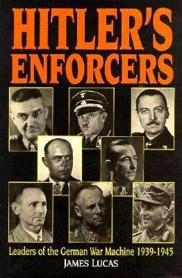 Hitler's Enforcers: Leaders of the German War Machine, 1939-1945