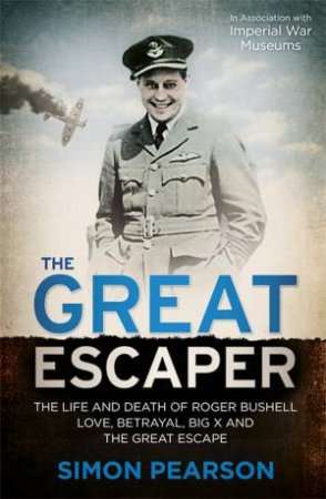 The Great Escaper: The Life and Death of Roger Bushell - Love, Betrayal, Big X and the Great Escape