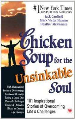 Chicken Soup For The Unsinkable Soul: 101 Inspirational Stories of Overcoming Life's Challenges
