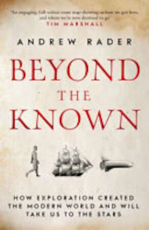 Beyond the Known: How the Explorations Created the Modern World and Will Take Us to the Stars