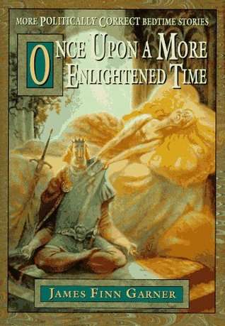 Once Upon a More Enlightened Time: More Politically Correct Bedtime Stories # 2