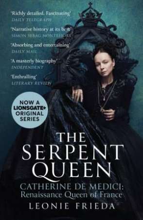 The Serpent Queen: Catherine De Medici: Renaissance Queen of France