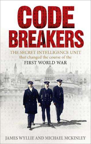 The Codebreakers: The Secret Intelligence Unit that Changed the Course of the First World War