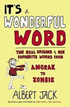 It's a Wonderful Word: The Real Origins of Our Favourite Words from Anorak to Zombie
