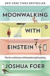 Moonwalking with Einstein: The Art and Science of Remembering Everything
