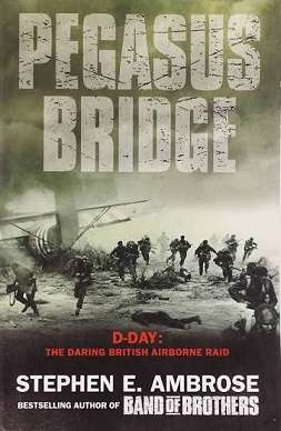 Pegasus Bridge: D-Day: The Daring British Airborne Raid