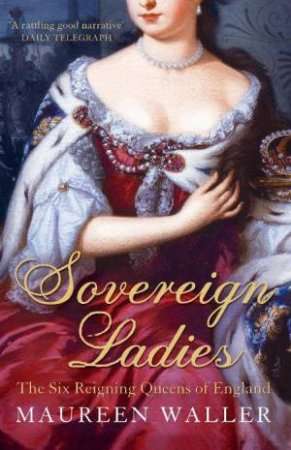 Sovereign Ladies: The Six Queens of England