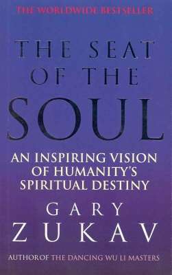 The Seat of the Soul: An Inspiring Vision of Humanity's Spiritual Destiny