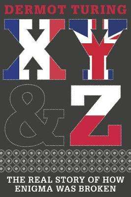 X, Y & Z: The Real Story of How Enigma Was Broken
