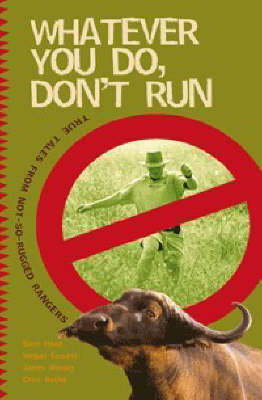 Whatever You Do, Don't Run: True Tales From Not-So-Rugged Rangers