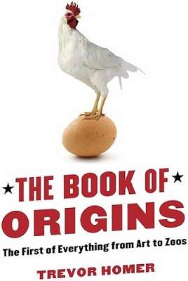 The Book of Origins: The First of Everything from Art to Zoos