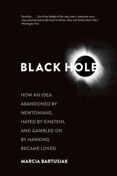 Black Hole: How an Idea Abandoned by Newtonians, Hated by Einstein, and Gambled On by Hawking Became