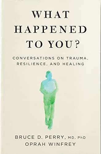 What Happened to You? Conversations on Trauma, Resilience, and Healing - Oprah Winfrey, Bruce D. Per