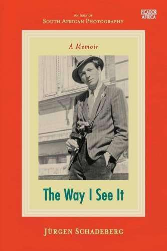 The Way I See it A Memoir - Jurgen Schadeberg - 9781770105294