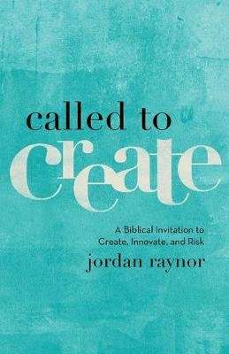 Called to Create - A Biblical Invitation to Create, Innovate, and Risk (Paperback)