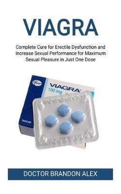 Viagra - Complete Cure for Erectile Dysfunction and Increase Sexual Performance for Maximum Sexual P