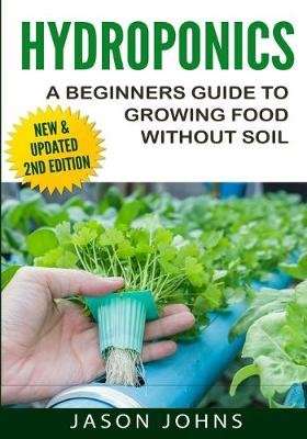 Hydroponics - A Beginners Guide to Growing Food Without Soil - Grow Delicious Fruits and Vegetables