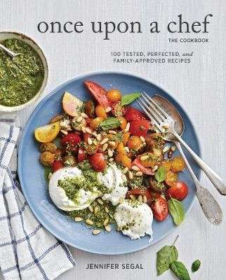 Once Upon a Chef, the Cookbook - 100 Tested, Perfected, and Family-Approved Recipes (Hardcover)