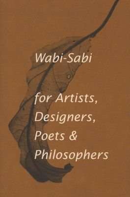Wabi-Sabi for Artists, Designers, Poets & Philosophers - For Artists, Designers, Poets and Designers