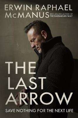 The Last Arrow - Save Nothing for the Next Life (Hardcover)