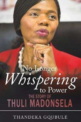 No Longer Whispering To Power - The Story Of Thuli Madonsela (Paperback)