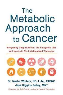 The Metabolic Approach to Cancer - Integrating Deep Nutrition, the Ketogenic Diet and Non-Toxic Bio-