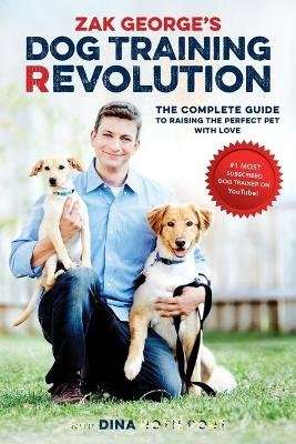 Zak George's Dog Training Revolution - The Complete Guide to Raising the Perfect Pet with Love (Pape