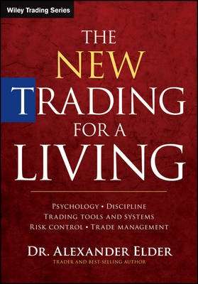 The New Trading for a Living - Psychology, Discipline, Trading Tools and Systems, Risk Control, and
